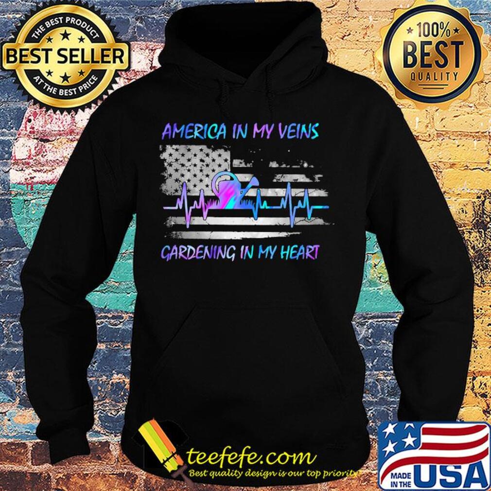 America in my vein gardening in my heart flag veteran Independence Day s Hoodie America in my vein gardening in my heart flag veteran Independence Day s Hoodie