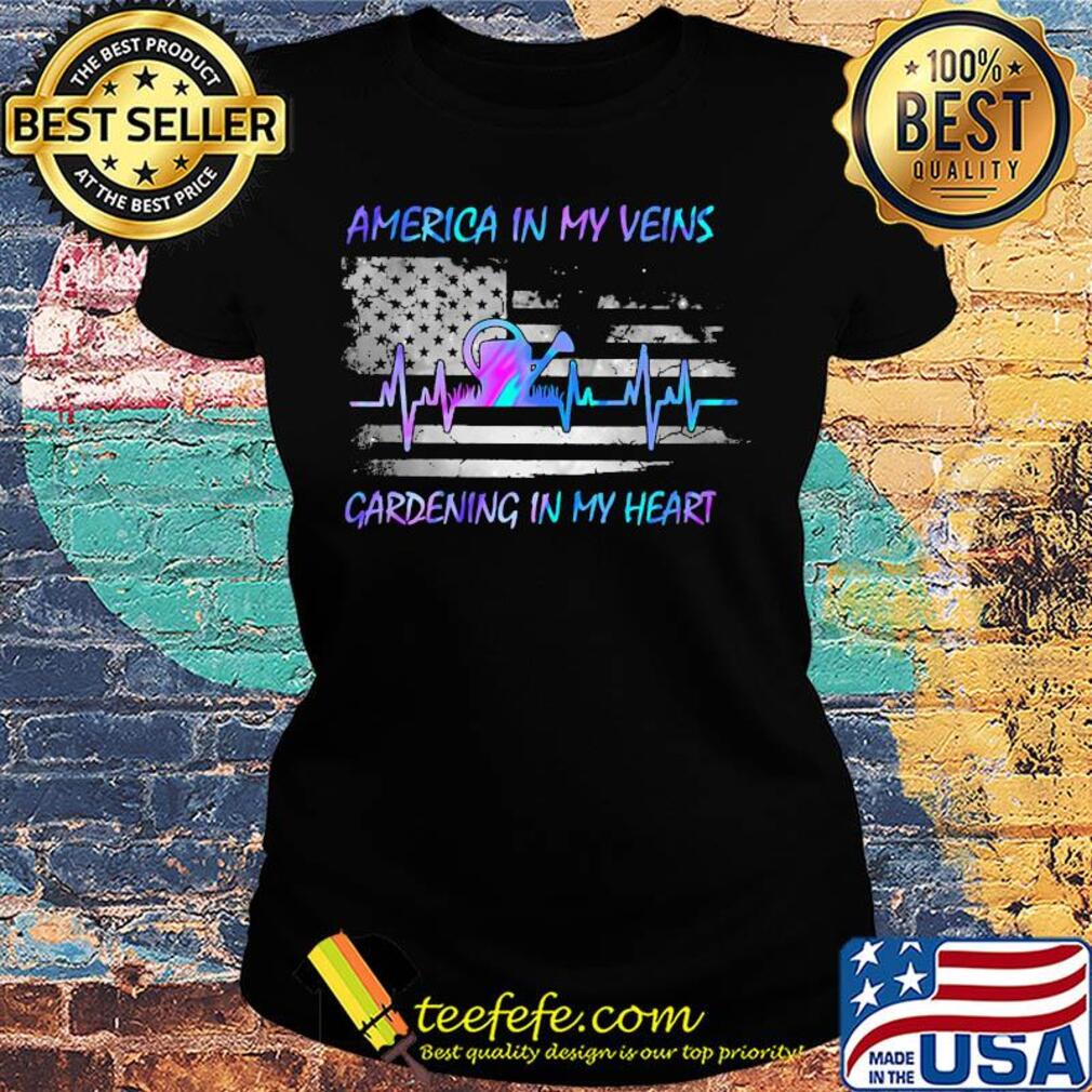 America in my vein gardening in my heart flag veteran Independence Day s Ladies tee America in my vein gardening in my heart flag veteran Independence Day s Ladies tee