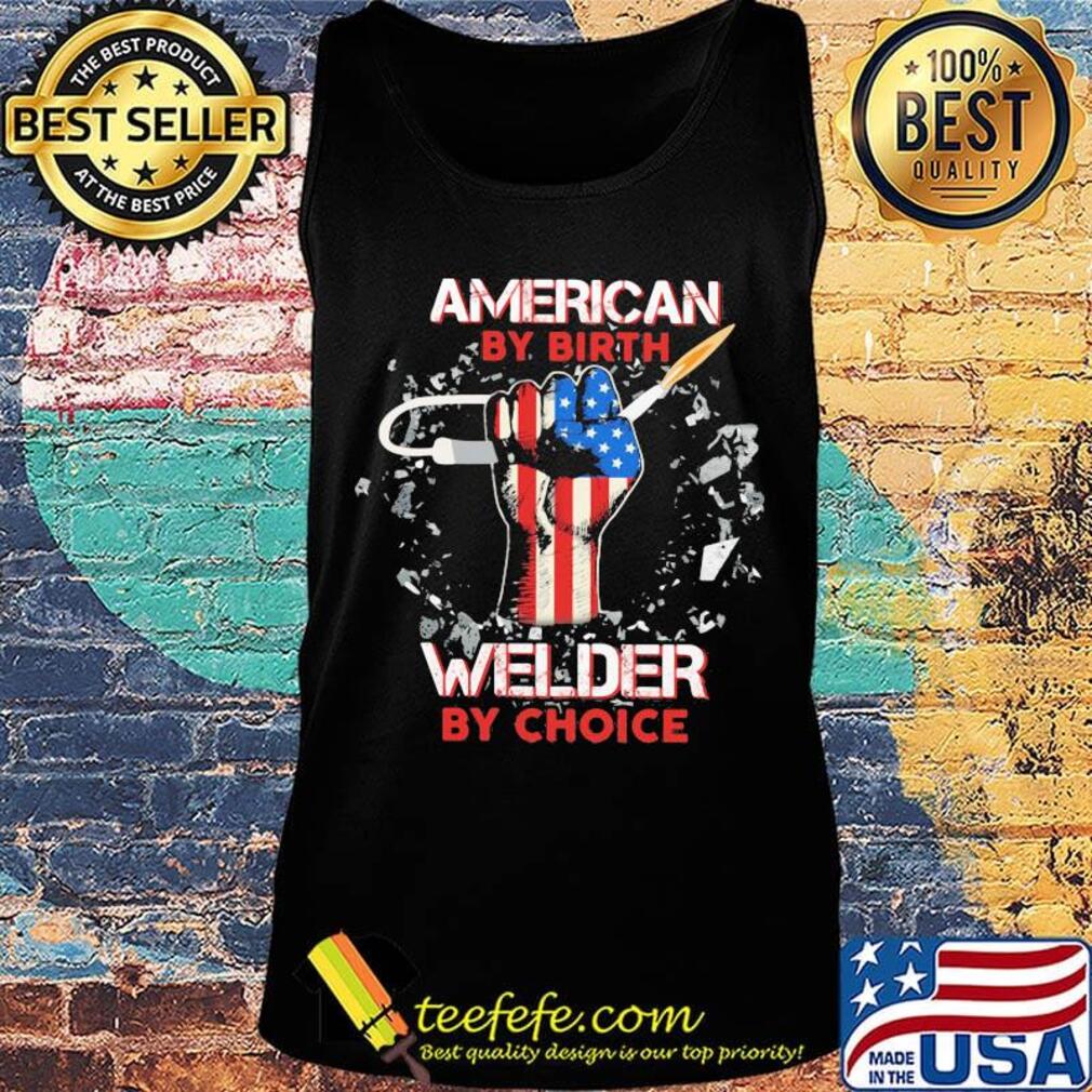 American by birth welder hand flag veteran Independence day s Tank top American by birth welder hand flag veteran Independence day s Tank top