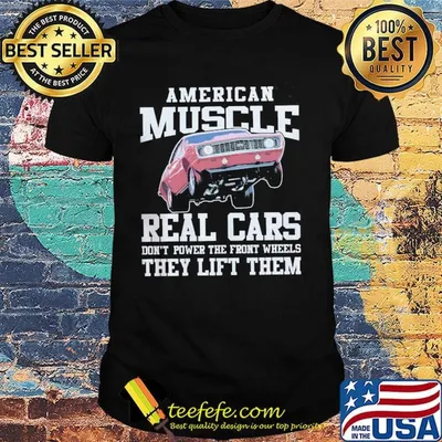 American Muscle Real Cars Don't Power The Front Wheels They Lift Them Shirt