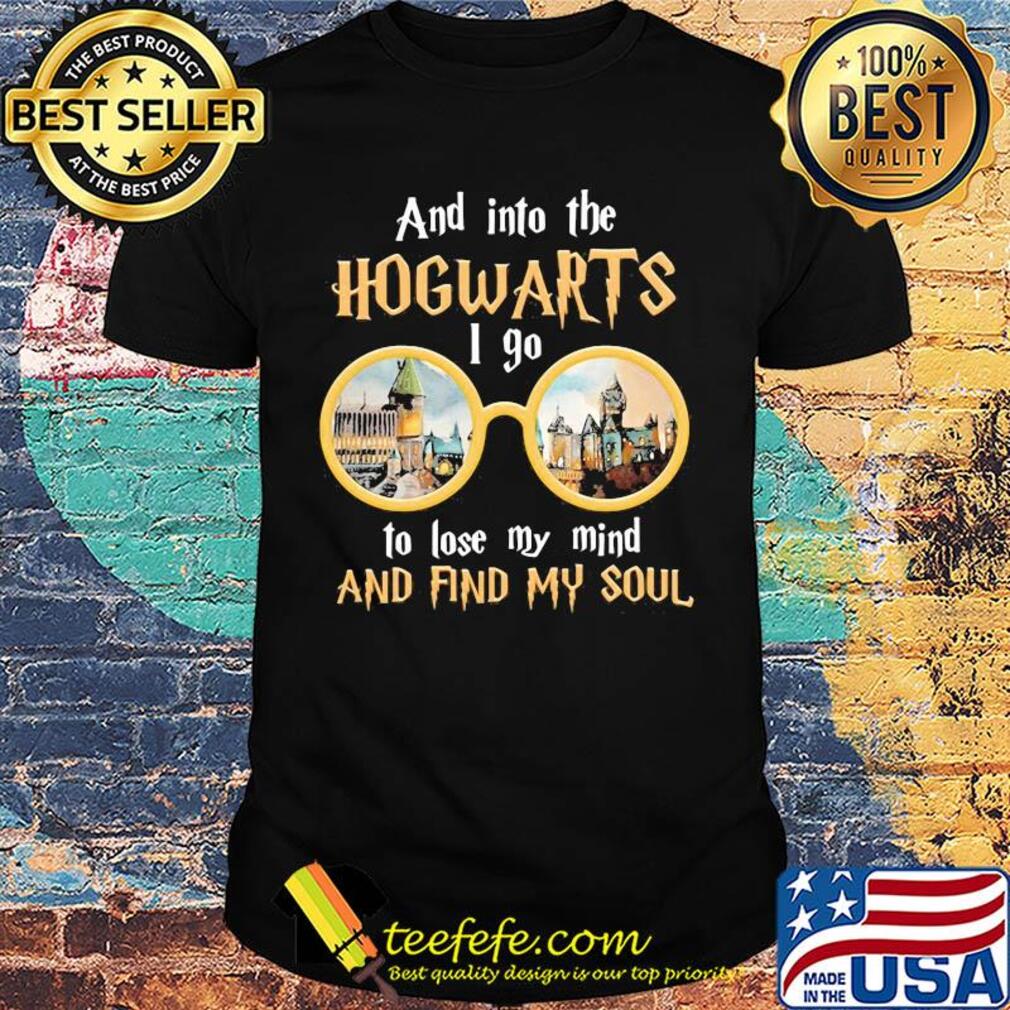 And into the hogwarts I go to lose my mind and find my soul shirt And into the hogwarts I go to lose my mind and find my soul shirt
