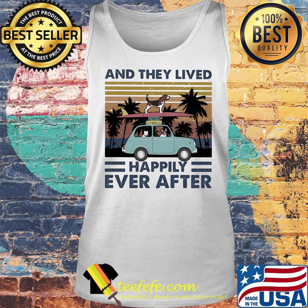 And They Lived Happily Ever After Dogs Car Vintage Retro Shirt Tank top And They Lived Happily Ever After Dogs Car Vintage Retro Shirt Tank top