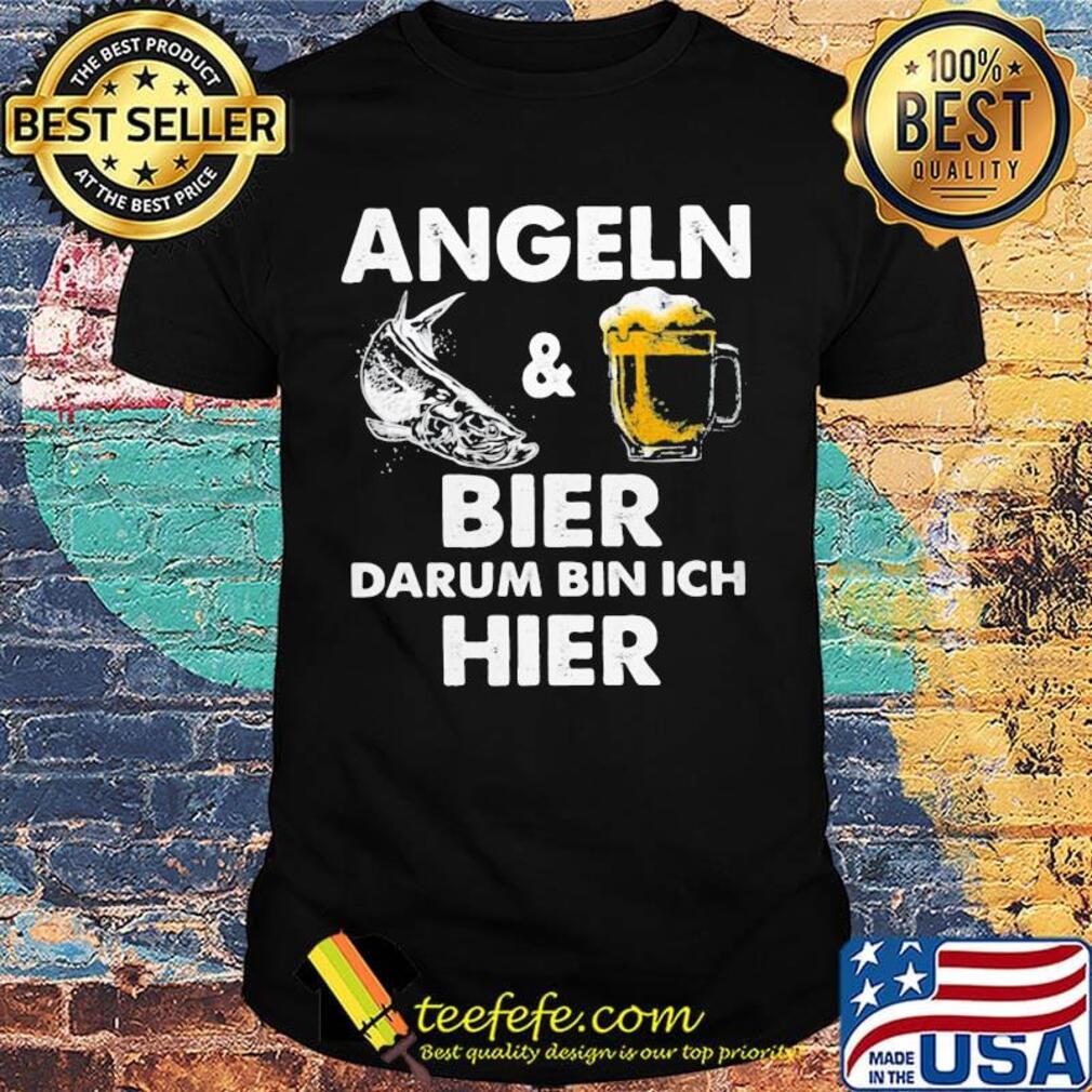 Angeln fish and beer bier darum bin ich hier shirt