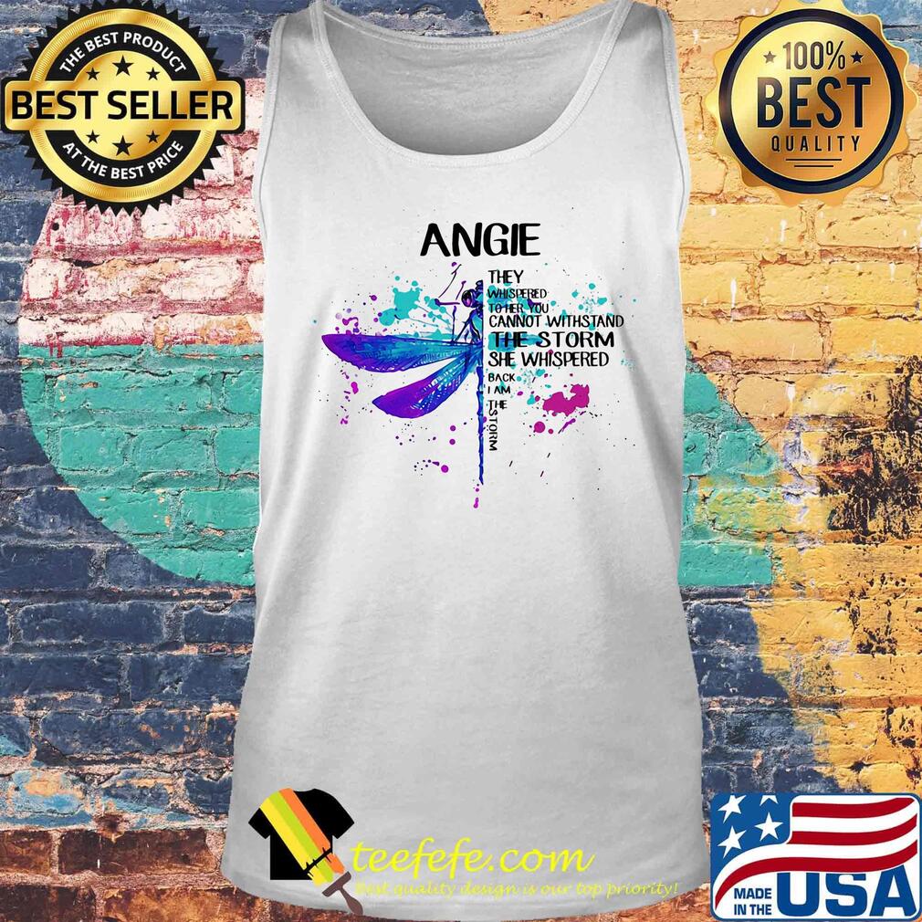 Angie They Whispered Cannot Withstand The Storm She Whispered Back I Am The Storm Dragonfly Shirt Tank top Angie They Whispered Cannot Withstand The Storm She Whispered Back I Am The Storm Dragonfly Shirt Tank top