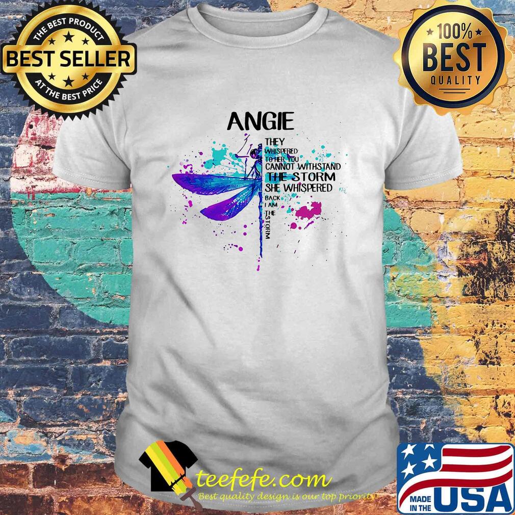 Angie They Whispered Cannot Withstand The Storm She Whispered Back I Am The Storm Dragonfly Shirt