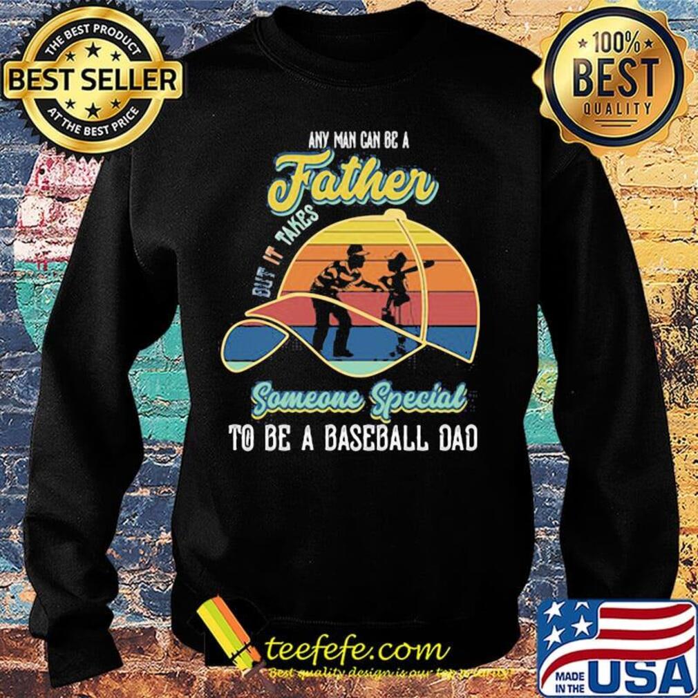 Any Man Can Be A But It Takes Someone Special To Be A Baseball Dad Vintage Retro Shirt Sweater Any Man Can Be A But It Takes Someone Special To Be A Baseball Dad Vintage Retro Shirt Sweater