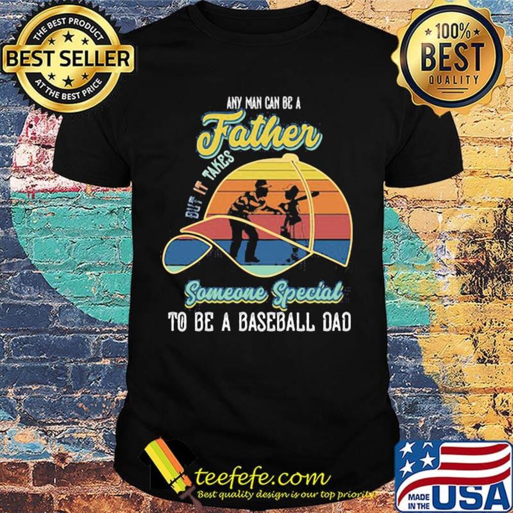 Any Man Can Be A But It Takes Someone Special To Be A Baseball Dad Vintage Retro Shirt Any Man Can Be A But It Takes Someone Special To Be A Baseball Dad Vintage Retro Shirt