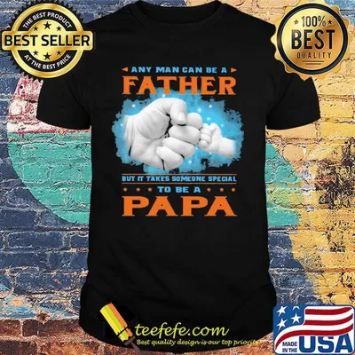 Any man can be a father but it takes someone special to be a papa hand shirt