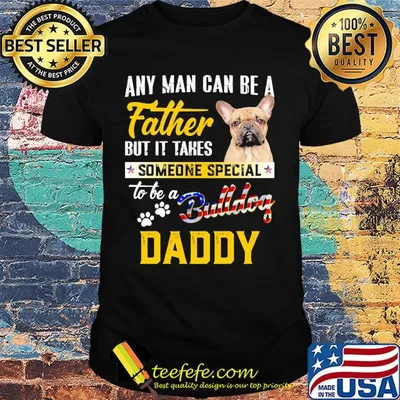 Any man can be a father but it takes someone special to be a paws bulldog daddy shirt