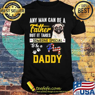Any man can be a father but it takes someone special to be a paws pug daddy shirt