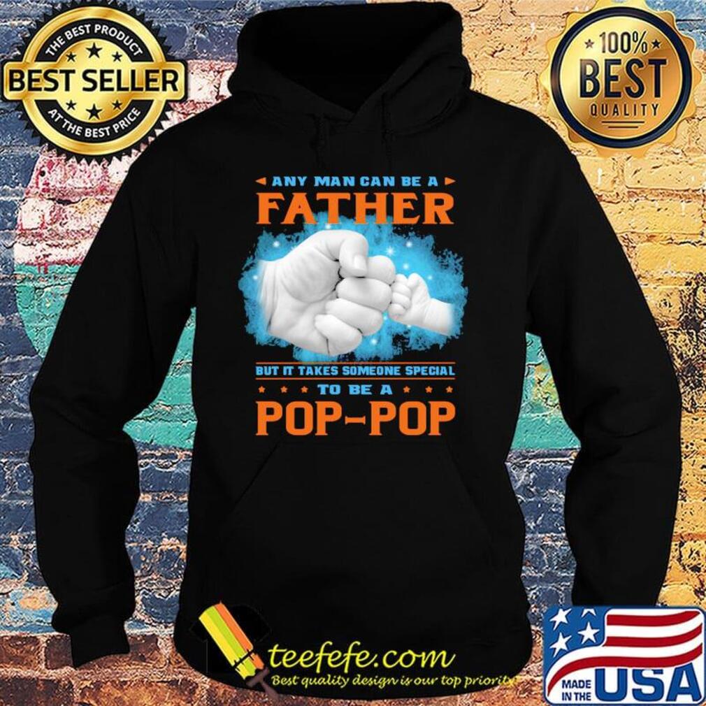 Any man can be a father but it takes someone special to be a pop pop hand s Hoodie Any man can be a father but it takes someone special to be a pop pop hand s Hoodie