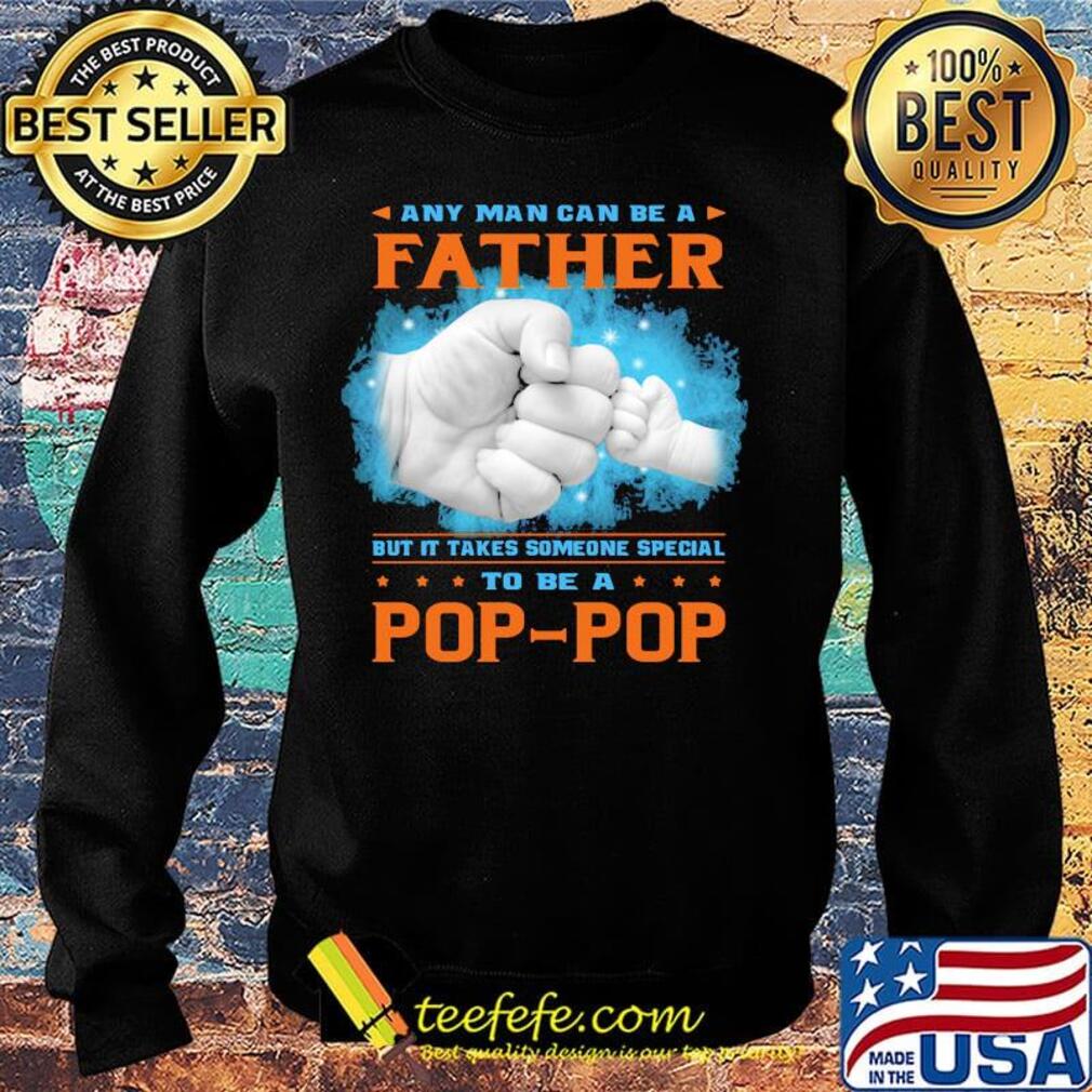 Any man can be a father but it takes someone special to be a pop pop hand s Sweater Any man can be a father but it takes someone special to be a pop pop hand s Sweater