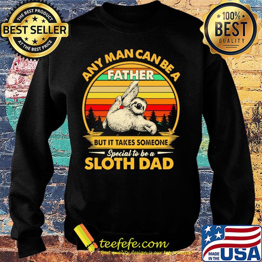 Any man can be a father but it takes someone special to be a sloth dad vintage retro s Sweater Any man can be a father but it takes someone special to be a sloth dad vintage retro s Sweater