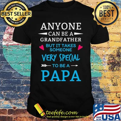 Anyone can be a grandfather but it takes someone very special to be a papa shirt