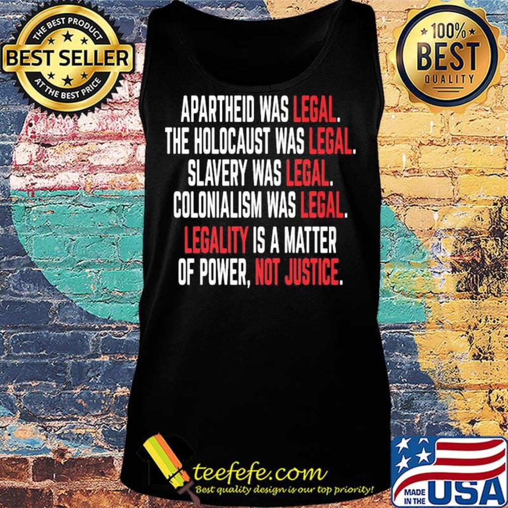 Apartheid the holocaust slavery colonialism was legal legality is a matter of power not justice s Tank top Apartheid the holocaust slavery colonialism was legal legality is a matter of power not justice s Tank top