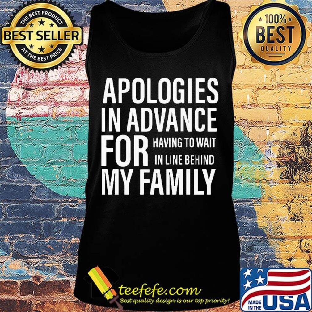 Apologies in advance for having to wait in live behind my family s Tank top Apologies in advance for having to wait in live behind my family s Tank top