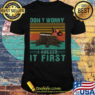 Arborist don't worry i hugged it first vintage retro shirt
