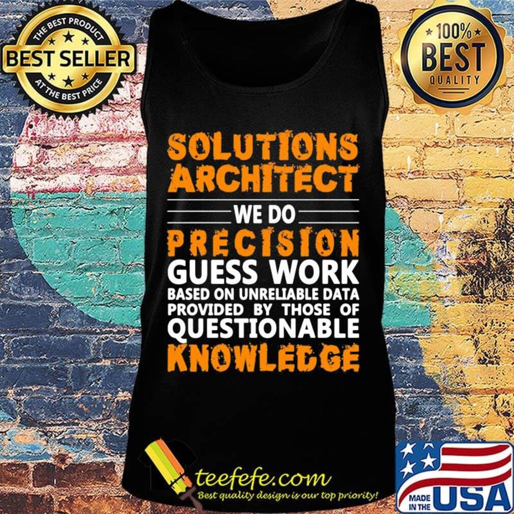 Architect Solutions architect we do precision guss work questionable knowledge Shirt Tank top Architect Solutions architect we do precision guss work questionable knowledge Shirt Tank top