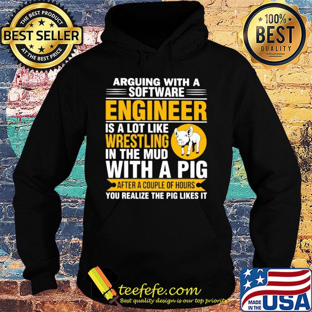 Arguing with a software engineer is a lot like wrestling in the mud with a pig after a couple of hours you realize the pig likes it s Hoodie Arguing with a software engineer is a lot like wrestling in the mud with a pig after a couple of hours you realize the pig likes it s Hoodie