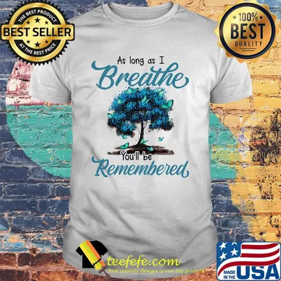 As long as I breath you'll be remembered shirt