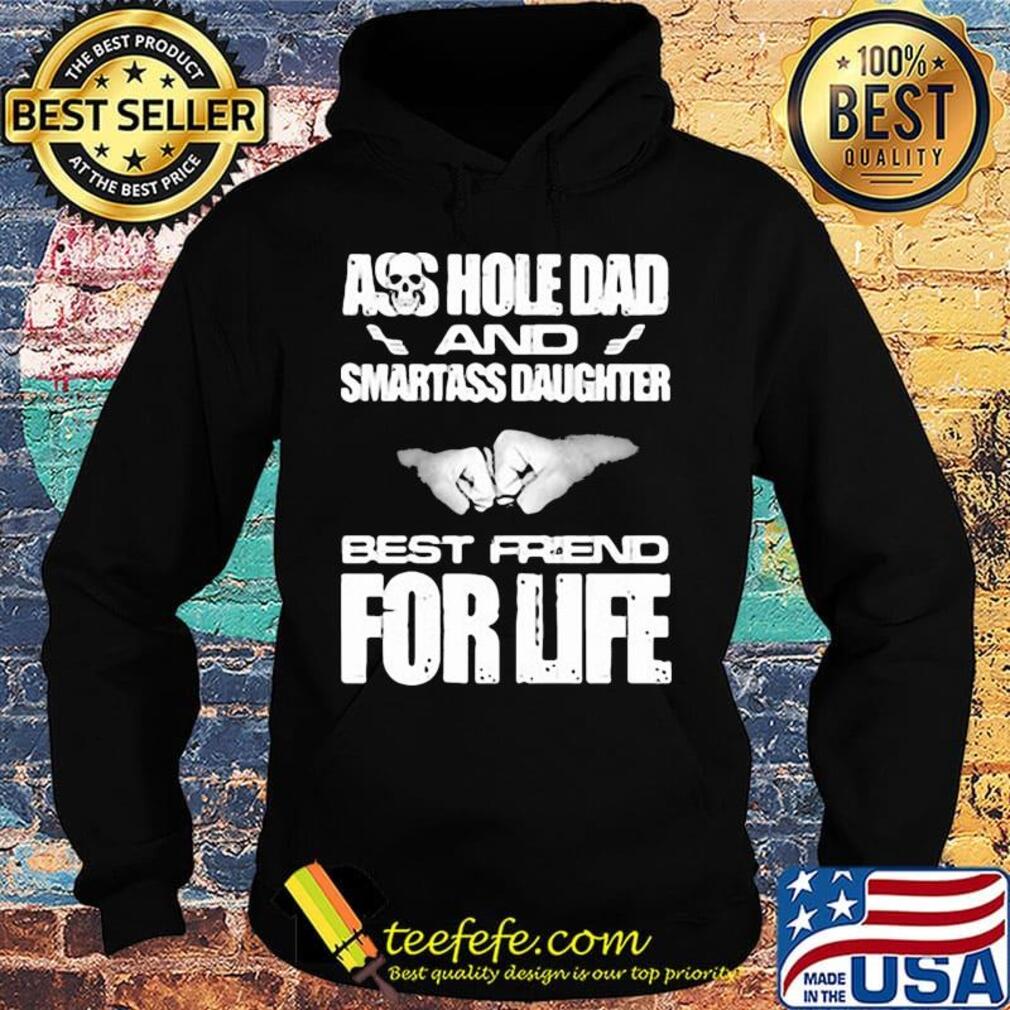 Ass hole dad and smartass daughter best friend for life s Hoodie Ass hole dad and smartass daughter best friend for life s Hoodie