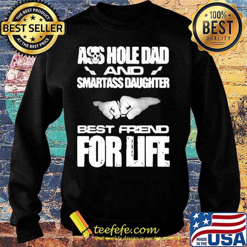 Ass hole dad and smartass daughter best friend for life s Sweater Ass hole dad and smartass daughter best friend for life s Sweater