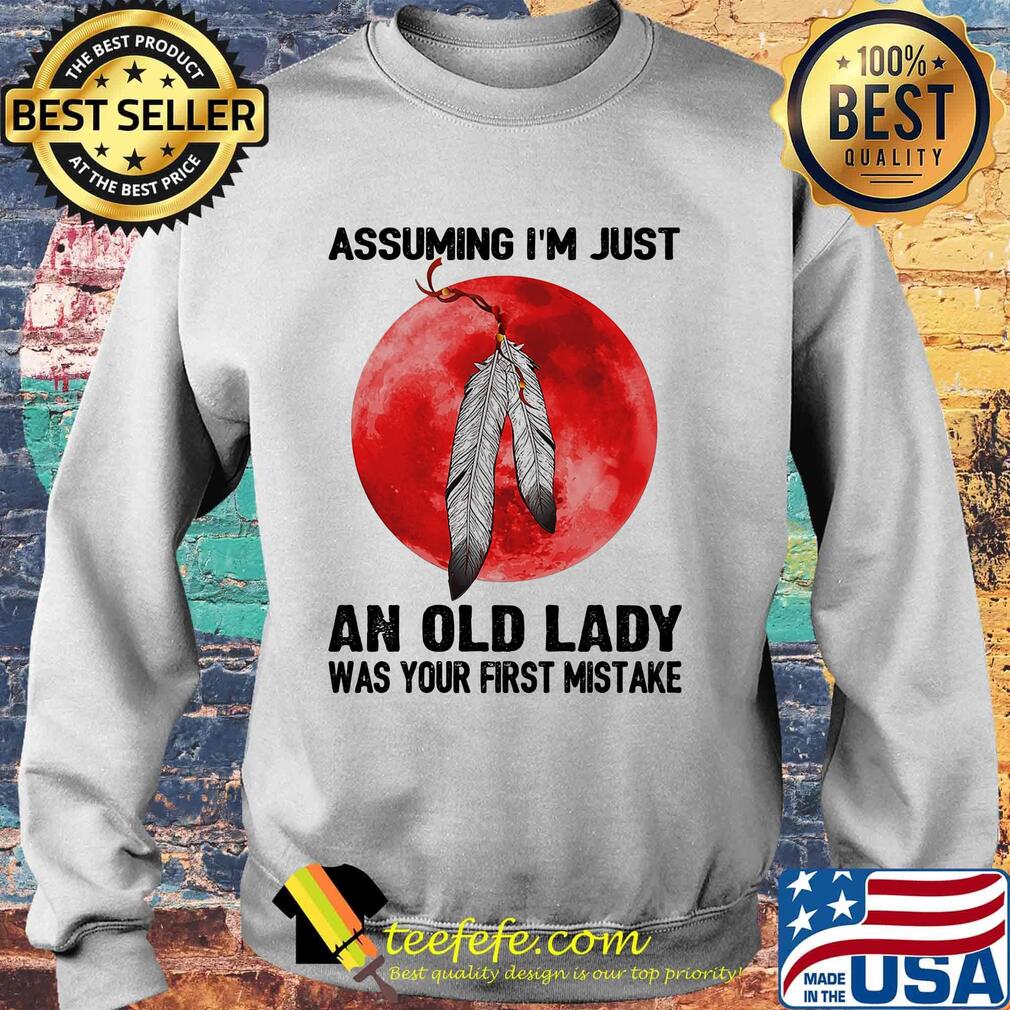 Assuming I'm Just An Old Lady Was Your First Mistake Native Blood Moon Shirt Sweater Assuming I'm Just An Old Lady Was Your First Mistake Native Blood Moon Shirt Sweater