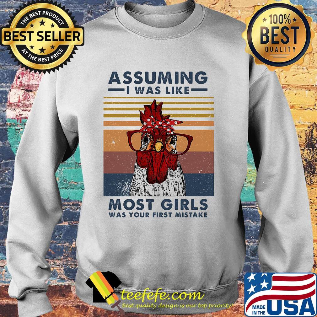 Assuming I Was Like Most Girls Was Your First Mistake Chicken Vintage Retro Shirt Sweater Assuming I Was Like Most Girls Was Your First Mistake Chicken Vintage Retro Shirt Sweater