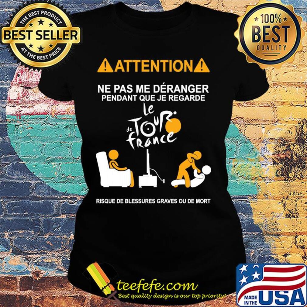 Attention ne pas me deranger pendant que je regarde le de tour france risque de blessures graves ou de mort s Ladies tee Attention ne pas me deranger pendant que je regarde le de tour france risque de blessures graves ou de mort s Ladies tee