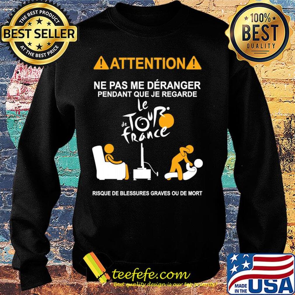 Attention ne pas me deranger pendant que je regarde le de tour france risque de blessures graves ou de mort s Sweater Attention ne pas me deranger pendant que je regarde le de tour france risque de blessures graves ou de mort s Sweater