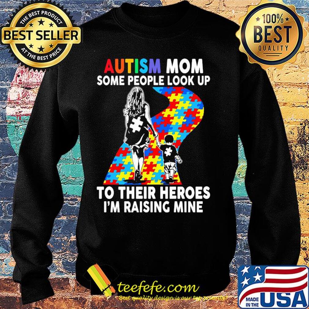 Autism mom some people look up to their heroes I'm raising mine s Sweater Autism mom some people look up to their heroes I'm raising mine s Sweater
