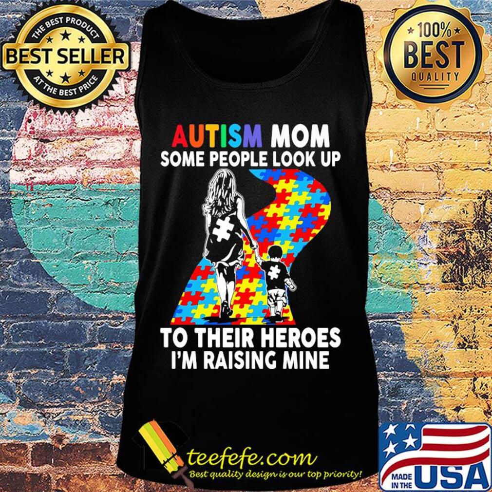 Autism mom some people look up to their heroes I'm raising mine s Tank top Autism mom some people look up to their heroes I'm raising mine s Tank top
