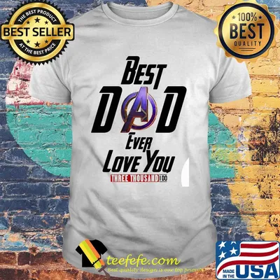 Avengers best dad ever love you three thousand I do shirt