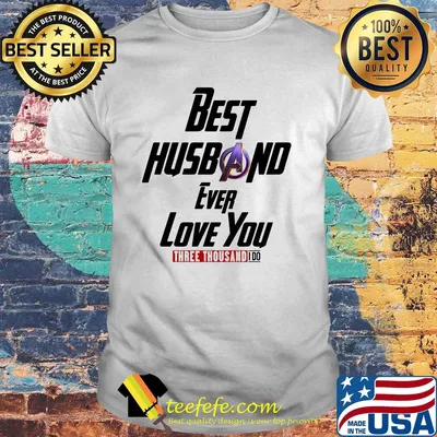 Avengers best husband ever love you three thousand I do shirt