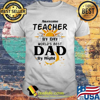 Awesome Teacher By Day World's Best Dad By Night Shirt