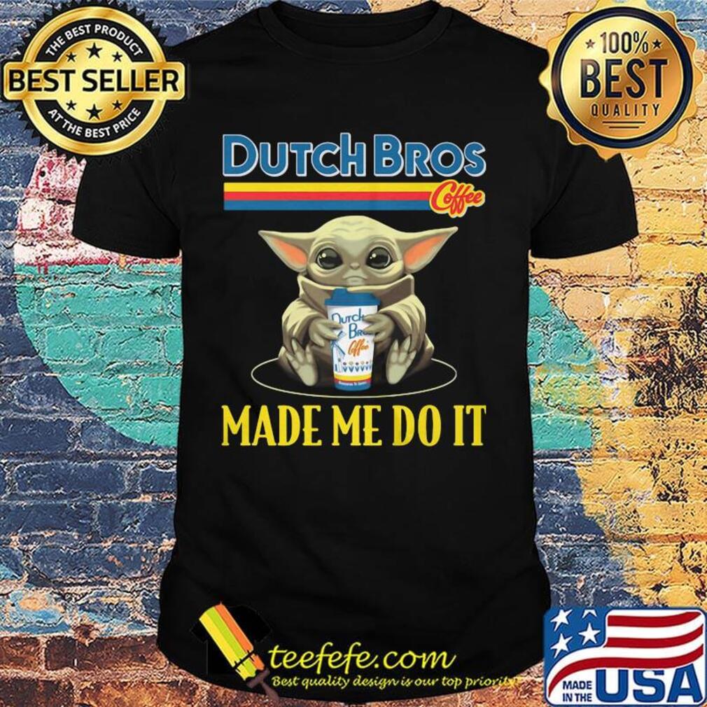 Baby yoda hug dutch bros coffee made me do it shirt