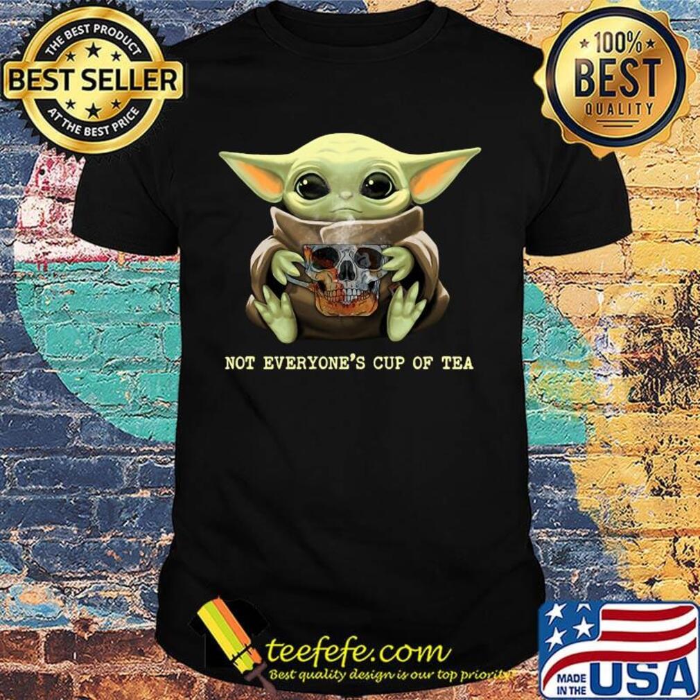 Baby yoda skull not everyone's cup of tea shirt Baby yoda skull not everyone's cup of tea shirt