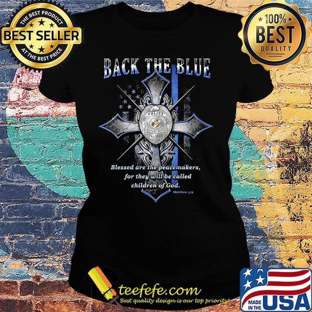 Back the blue Olice American flag blessed are the peacemakers for thwy will be called chidren of God s Ladies tee Back the blue Olice American flag blessed are the peacemakers for thwy will be called chidren of God s Ladies tee