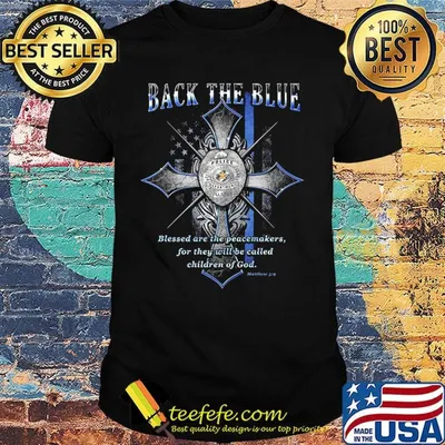 Back the blue Olice American flag blessed are the peacemakers for thwy will be called chidren of God shirt