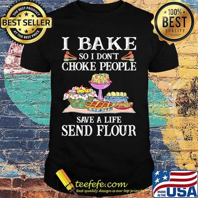 Baking i bake so i don't choke people save a life send flour cake shirt