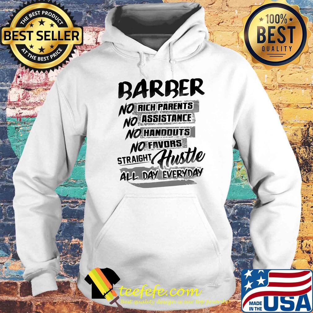 Barber no rich parents no assistance no handouts no favors straight hustle all day everyday s Hoodie Barber no rich parents no assistance no handouts no favors straight hustle all day everyday s Hoodie