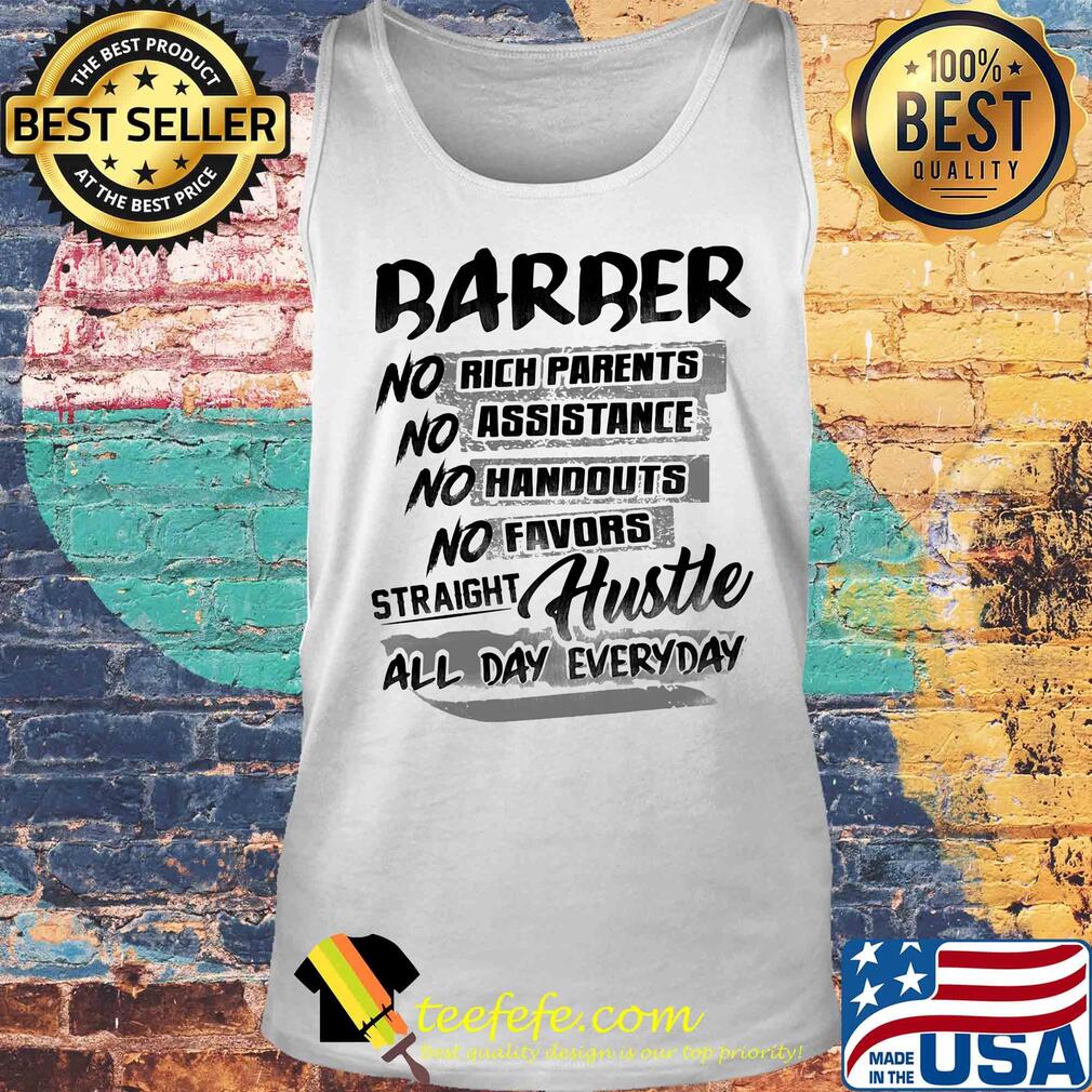 Barber no rich parents no assistance no handouts no favors straight hustle all day everyday s Tank top Barber no rich parents no assistance no handouts no favors straight hustle all day everyday s Tank top