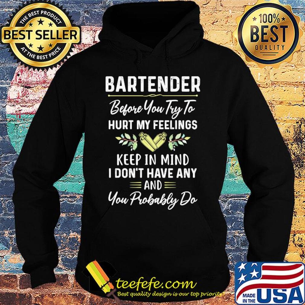 Bartender before you try to hurt my feelings keep in mind I don't have any s Hoodie Bartender before you try to hurt my feelings keep in mind I don't have any s Hoodie