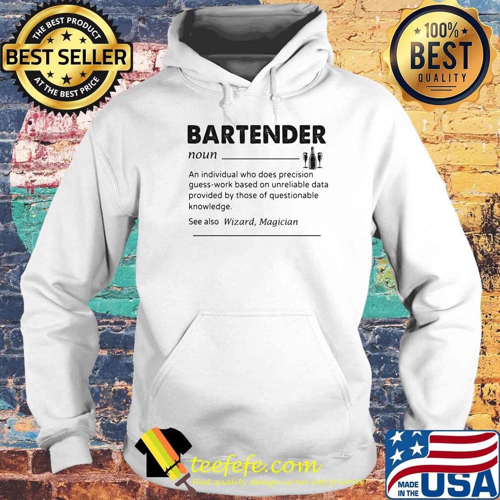Bartender Noun An Individual Who Does Precision Guess-Work Based On Unreliable Data Provided By Those Of Questionable Knowledge Shirt Hoodie Bartender Noun An Individual Who Does Precision Guess-Work Based On Unreliable Data Provided By Those Of Questionable Knowledge Shirt Hoodie