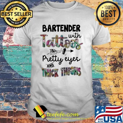 Bartender with tattoos pretty eyes and thick thighs shirt
