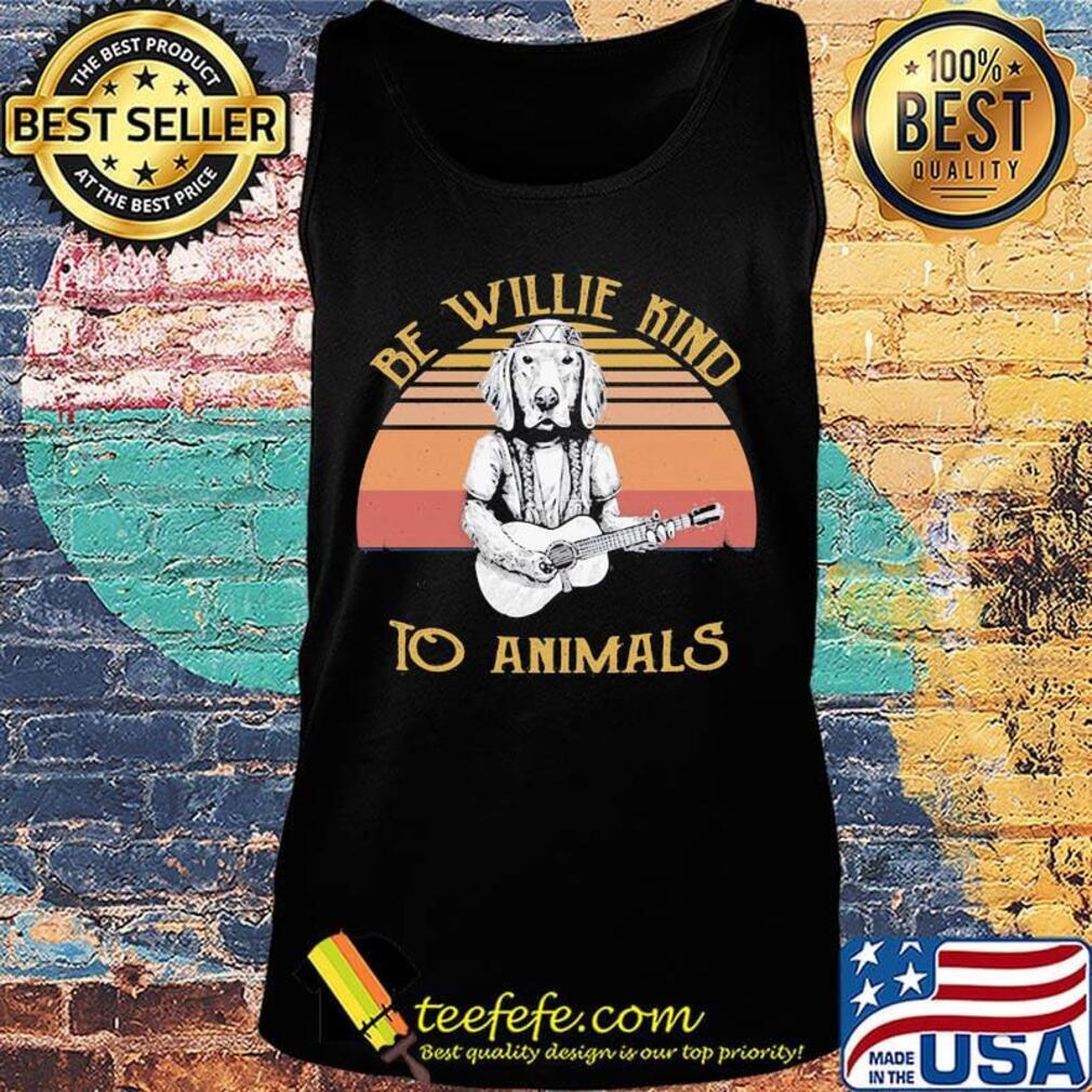 Be Willie Kind to Animals Dog Vintage Retro Shirt Tank top Be Willie Kind to Animals Dog Vintage Retro Shirt Tank top