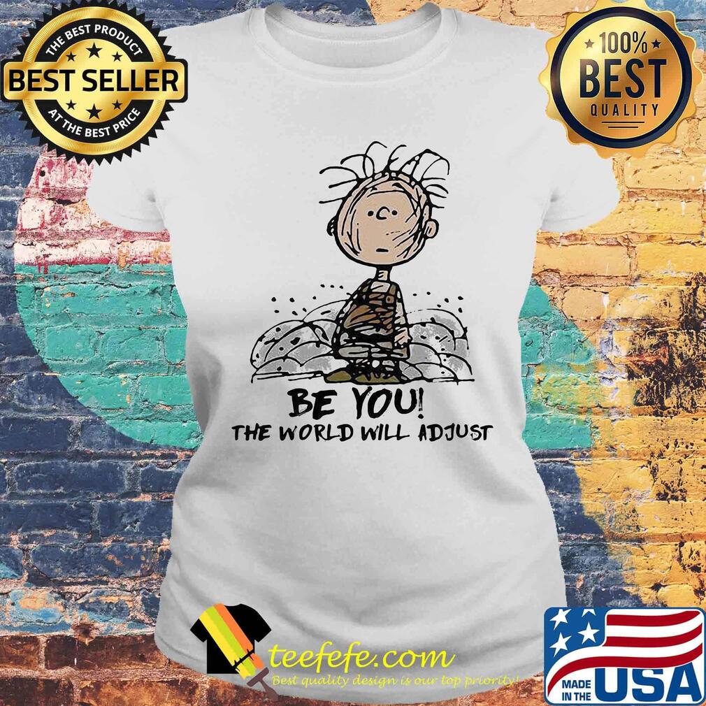 Be you the world will adjust s Laides tee Be you the world will adjust s Laides tee