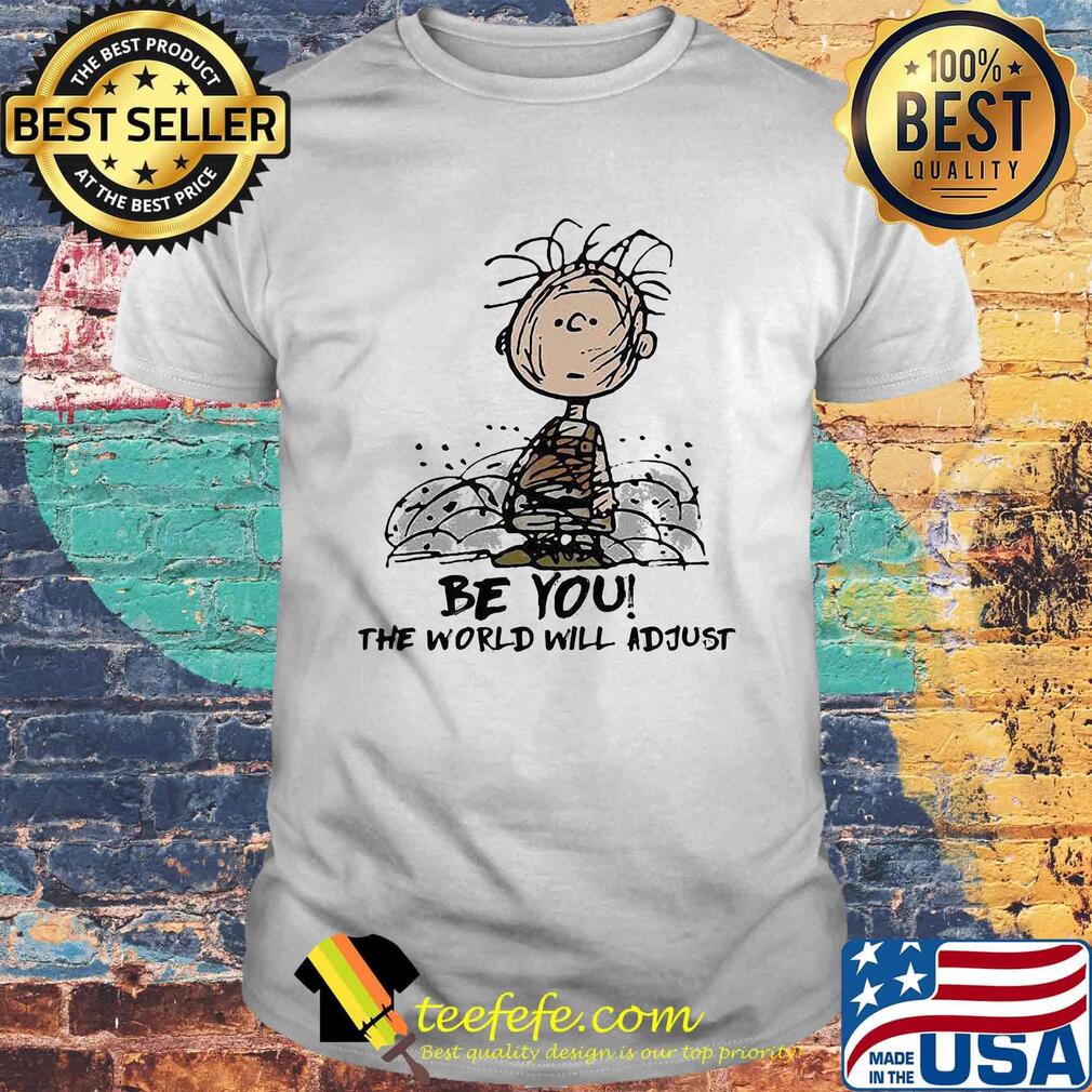 Be you the world will adjust shirt Be you the world will adjust shirt