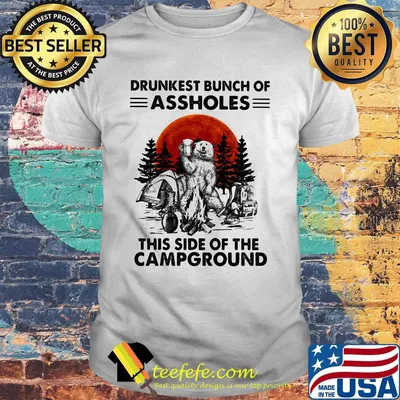 Bear beer drunkest bunch of assholes this side of the campground shirt