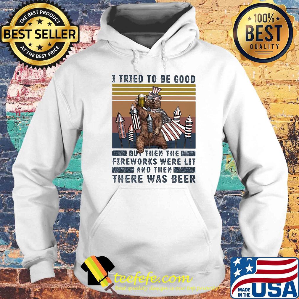 Bear i tried to be good but then the fireworks were lit and then there was beer independence day s Hoodie Bear i tried to be good but then the fireworks were lit and then there was beer independence day s Hoodie